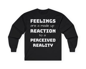 Feelings Are A Made Up Reaction To A Perceived Reality Long Sleeve