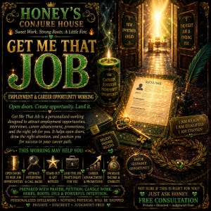 May include: A promotional graphic for Honey's Conjure House titled Get Me That Job. It features a green candle, a resume, a gold key, a quill pen, and a laurel wreath. Text includes career success, prosperity, and opportunity, with a dark background.