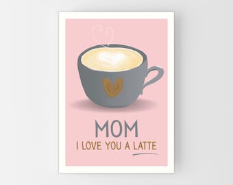 Coffee Mother's Day Card for Mom, Funny Mothers Day Card, Coffee Mom Birthday Card, Latte Pun Mom I Love You A Latte, Choose Size A6, A5, A4