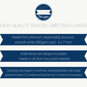 May include: High quality printed greeting cards made from premium, responsibly sourced, smooth white 300gsm card. The cards are 5 x 7 inches and come with a kraft brown envelope made from recycled material. The cards are carefully packaged in acid-free, biodegradable cello bags and placed inside C5 cardboard backed do not bend envelopes.