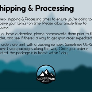 May include: A digital graphic featuring the text Shipping & Processing, followed by instructions regarding order timelines, deadlines, and tracking. At the bottom, a circular logo displays a mountain range with the text STICKERSHOP PNW.