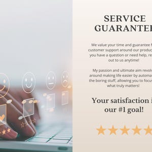 May include: A white background with text that reads "SERVICE GUARANTEE" and "We value your time and guarantee full customer support around our products. If you have a question or need help, reach out to us anytime! My passion and ultimate aim revolve around making life easier by automating the boring stuff, allowing you to focus on what truly matters! Your satisfaction is our #1 goal!" There are five gold stars below the text. A person's hands are typing on a laptop keyboard with a digital overlay of smiley faces and check marks.