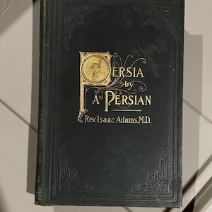 RARE Vintage book Persia By A Persian: personal experiences, manners, customs, habits, religious and social life in Persia. Isaac Adams 1900