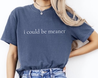 Camiseta Comfort Colors I Could Be Meaner, Camiseta con actitud divertida, Camiseta sarcástica de moda, Camiseta gráfica para mujer, Camiseta con cita divertida, Camiseta de humor,