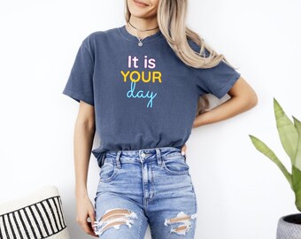 It Is Your Day Shirt, Positive Affirmation Motivational Shirt, Inspirational Quote Shirt, Self Love Shirt, Encouragement Gift, Uplifting Tee