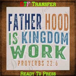 May include: A square design with the text "FATHER HOOD IS KINGDOM WORK PROVERBS 22:6" in blue, orange, and green. The words are on a light background with a brown border. The text "READY TO PRESS" is at the bottom.