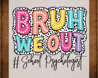 Bruh We Out School Psychologist DTF Transfer Ready to Press, Psychologist Heat Transfer For Shirts, School Psych Iron on Transfer