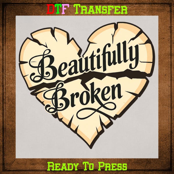 Mental Health DTF Transfer Ready to Press: Beautifully Broken Heart Heat Press Transfer For Shirts, Mental Health UV Sticker Prints