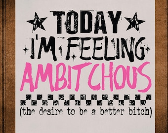 Ambitchous Funny Quote Today I'm Feeling DTF Transfer Ready to Press Heat Transfer for Shirts Sarcastic Humor Prints