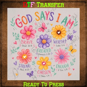 May include: A DTF transfer sheet featuring the text GOD SAYS I AM surrounded by colorful hand-drawn flowers, butterflies, and small hearts. The design includes inspirational words like BRAVE, WORTHY, CREATED, STRONG, CHOSEN, and ENOUGH with Bible verses.