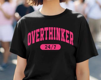 Overthinker Shirt, Overthinker 24/7 Shirt, Funny Graphic Tee, Everyday Humor Shirt, Overthinker Sweatshirt, Funny Graphic Tee