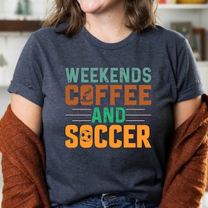 Coffee Shirts Weekends Coffee And Soccer Shirts, Soccer Lover Shirt, Sports Player Shirts, Soccer Shirt, Soccer Coach T-shirt, Soccer Tees