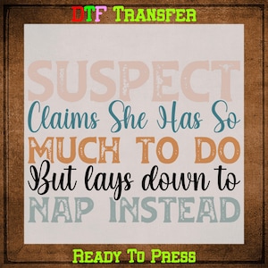 Suspect Claims She Has So Much to Do but DTF Transfer, Suspect Ready To Press DTF Transfer, Suspect UV Dtf Sticker, Iron on Transfers