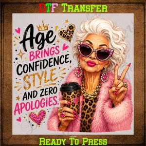May include: A DTF transfer print featuring an illustration of an older person with white hair, wearing pink fur, leopard print, and cat-eye sunglasses, holding a coffee cup. Text reads: Age BRINGS CONFIDENCE, STYLE AND ZERO APOLOGIES.
