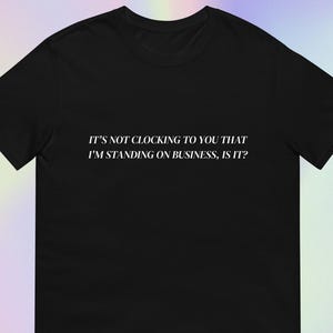 It’s Not Clocking to You That I’m Standing on Business, Is It? | Funny Sarcastic Viral Bieber Quote Meme Print | Short-Sleeve Unisex T-Shirt