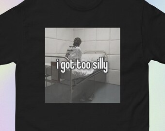 I Got Too Silly | Funny Offensive Sarcastic Unhinged Ironic Meme Print | Short-Sleeve Unisex T-Shirt