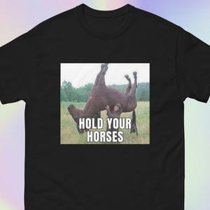 Hold Your Horses | Funny Sarcastic Unhinged Cursed Meme Print | Short-Sleeve Unisex T-Shirt