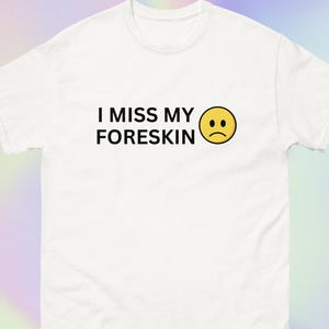 I Miss My Foreskin | Funny Offensive Adult Print | Short-Sleeve Unisex T-Shirt