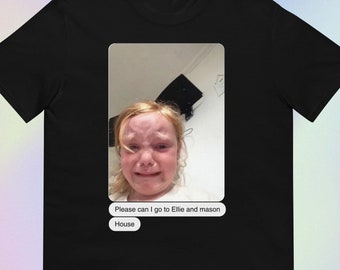 Please Can I Go to Ellie and Mason House | Funny Viral Unhinged Cursed Silly Meme Print | Short-Sleeve Unisex T-Shirt