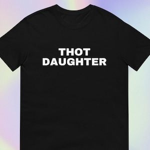 May include: Black t-shirt with the text "THOT DAUGHTER" in white.