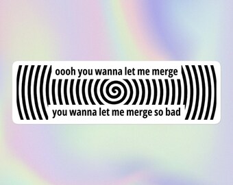 Oh You Wanna Let Me Merge So Bad | Funny Hypnotic Sarcastic Silly Unhinged Print | Bubble-Free Bumper Sticker