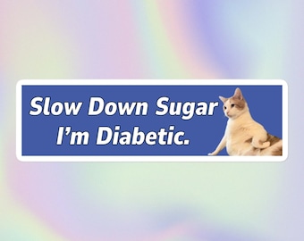 Slow Down Sugar I’m Diabetic | Funny Silly Sassy Cat Meme Offensive Sarcastic Print | Bubble-Free Bumper Sticker