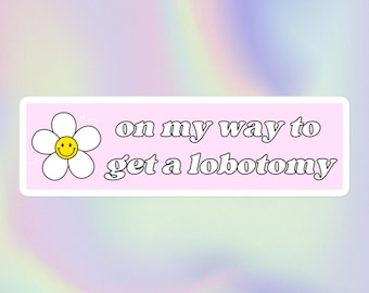 On My Way to Get a Lobotomy | Funny Sarcastic Offensive Unhinged Silly Random Meme | Bubble-Free Bumper Sticker