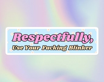 Respectfully, Use Your Fucking Blinker | Funny Sarcastic Offensive Y2K Style Print | Bubble-Free Bumper Sticker