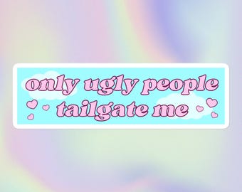 Only Ugly People Tailgate Me | Funny Sarcastic Offensive Cute Print | Bubble-Free Bumper Sticker