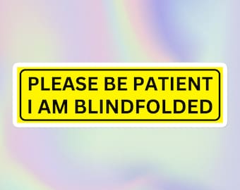 Please Be Patient I Am Blindfolded | Funny Sarcastic Offensive Ironic Unhinged Cursed Unserious Meme Print | Bubble-Free Bumper Sticker
