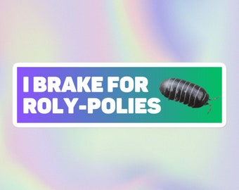 I Brake for Roly-Polies | Funny Sarcastic Weird Silly Random Embarrassing Nature Lover Print | Bubble-Free Bumper Sticker