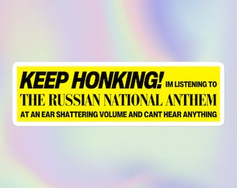 Keep Honking I’m Listening to the Russian National Anthem | Funny Sarcastic Unhinged Offensive Ironic Meme | Bubble-Free Bumper Sticker