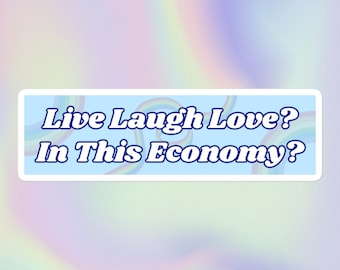 Live Laugh Love? In This Economy? | Funny Sarcastic Offensive Political Y2K Style Meme Print | Bubble-Free Water Bottle or Bumper Sticker