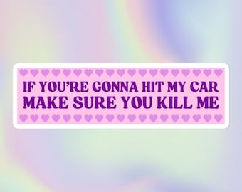 If You’re Gonna Hit My Car Make Sure You Kill Me | Funny Cute Sarcastic Offensive Nihilistic Y2K Style Print | Bubble-Free Bumper Sticker