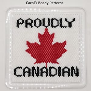 May include: A square, beaded design with the words "PROUDLY CANADIAN" in black, with a red maple leaf in the center. The design is on a white background and encased in a clear, square frame. The text "Carol's Beady Patterns" is at the top.