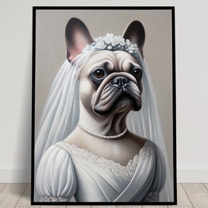 Portrait of a French Bulldog wearing a Wedding Dress, Animal Wall Decor, Dog Mariage Poster, Bride Wall Art, Funny Frame, Unique Gift