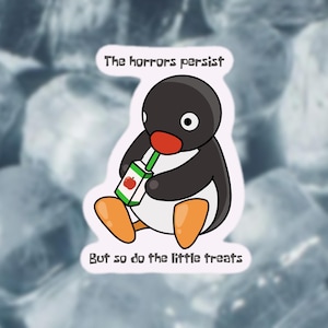 The horrors persist but so do the little treats/ Pingu vinyl sticker / penguin sticker / funny sticker / meme sticker / cute sticker