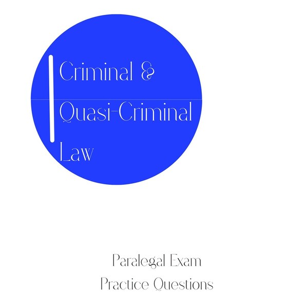 Paralegal Exam Practice Questions: Criminal & Quasi-Criminal Law