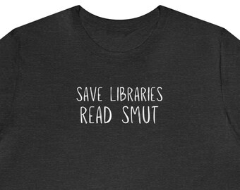 Save Libraries Read Smut | Unisex Short Sleeve Tee | Perfect Gift for Library Lovers