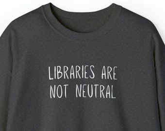 Libraries Are Not Neutral Unisex Crewneck Sweatshirt | Dark Sweatshirts with White Font