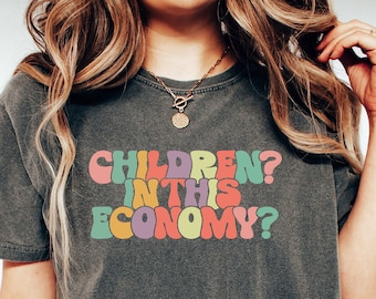Children? In This Economy? Shirt, Childfree Shirt, Funny Economy Shirt, Sarcasm Shirt, Responsible Quote Shirt, Sarcastic Shirt, Funny Gifts