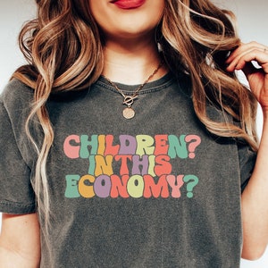 Children? In This Economy? Shirt, Childfree Shirt, Funny Economy Shirt, Sarcasm Shirt, Responsible Quote Shirt, Sarcastic Shirt, Funny Gifts
