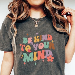 Be Kind To Your Mind Shirt, Mental Health Awareness, Trendy Therapist Shirt, Mental Health Shirt, Inspirational Shirt, Mental Health Gift