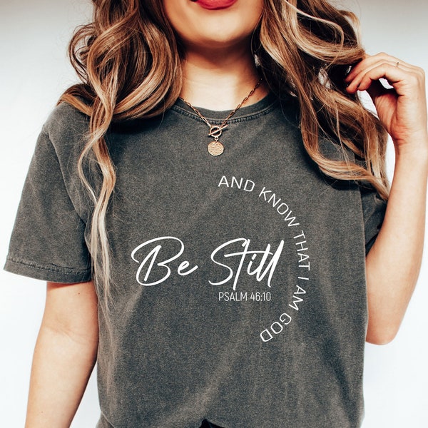 Comfort Colors® Be Still And Know That I Am God Shirt, Christian Shirt, Religious Gift, Women Religious Shirt, Faith Shirt, Bible Verse Tee