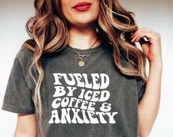 Comfort Colors® Fueled By Iced Coffee And Anxiety Shirt, Mental Health Shirt, Coffee Lovers Shirt, Anxiety Shirt, Iced Coffee Lover Shirt,