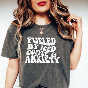 Comfort Colors® Fueled By Iced Coffee And Anxiety Shirt, Mental Health Shirt, Coffee Lovers Shirt, Anxiety Shirt, Iced Coffee Lover Shirt,