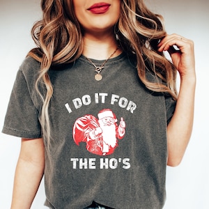 Comfort Colors® I Do It For The Ho&#39;s Santa Shirt, shirt Naughty Santa, Ugly Christmas Shirt, Xmas Ho Shirt, grappig kerstshirt, kerstvakantie