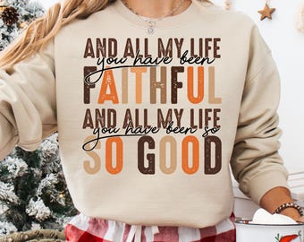 All My Life You Have Been Faithful Sweatshirt, Christian Shirts Bible Verse Sweater, Jesus Lovers Sweater, Christian Mom Gift,Religious Gift