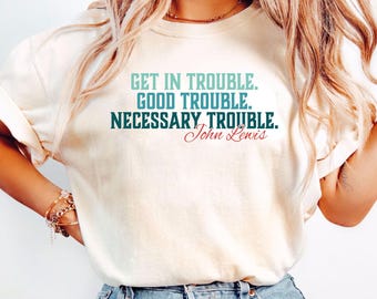 Kom i trubbel-tröjor, Kom i trubbel, bra problem, nödvändiga problem-tröja, medborgarrättsikon-tröjor, John Lewis-t-shirt, protesttröjor