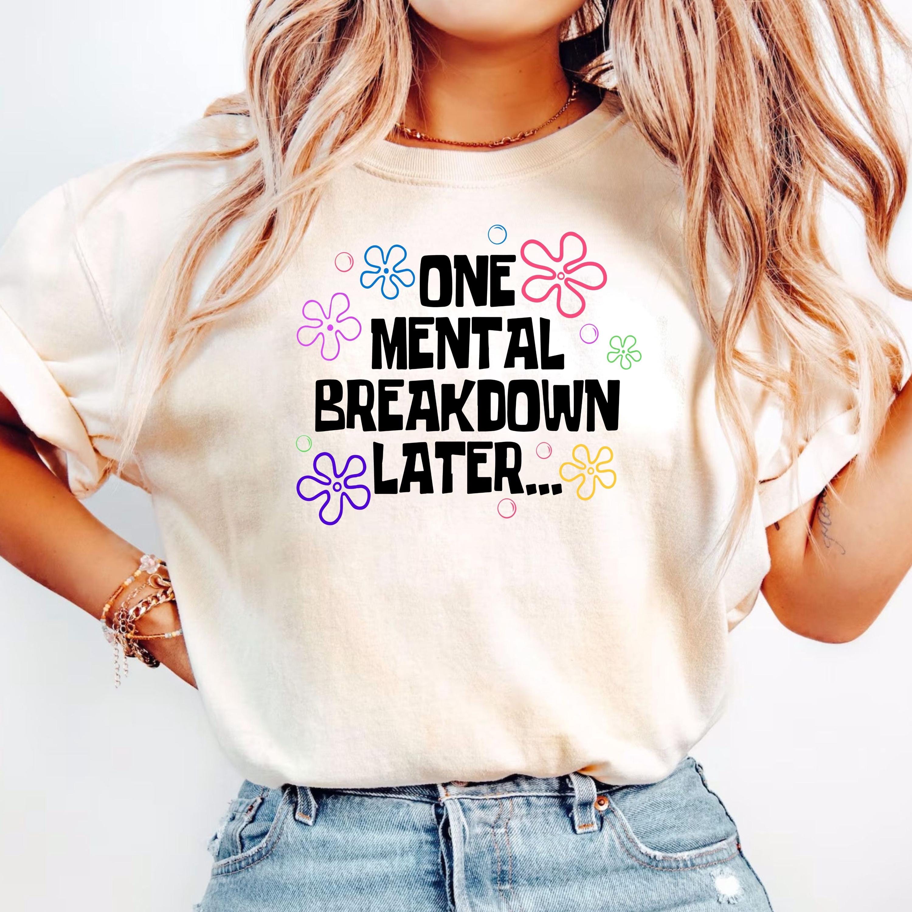 One Mental Breakdown Later Shirt, Sarcastic Mental Health T-Shirt, Funny Therapist Shirts, Funny Anxiety Shirt,  Funny Therapy Crewneck